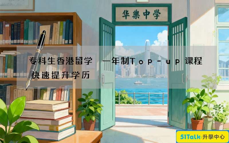 专科生香港留学 一年制Top-up课程快速提升学历